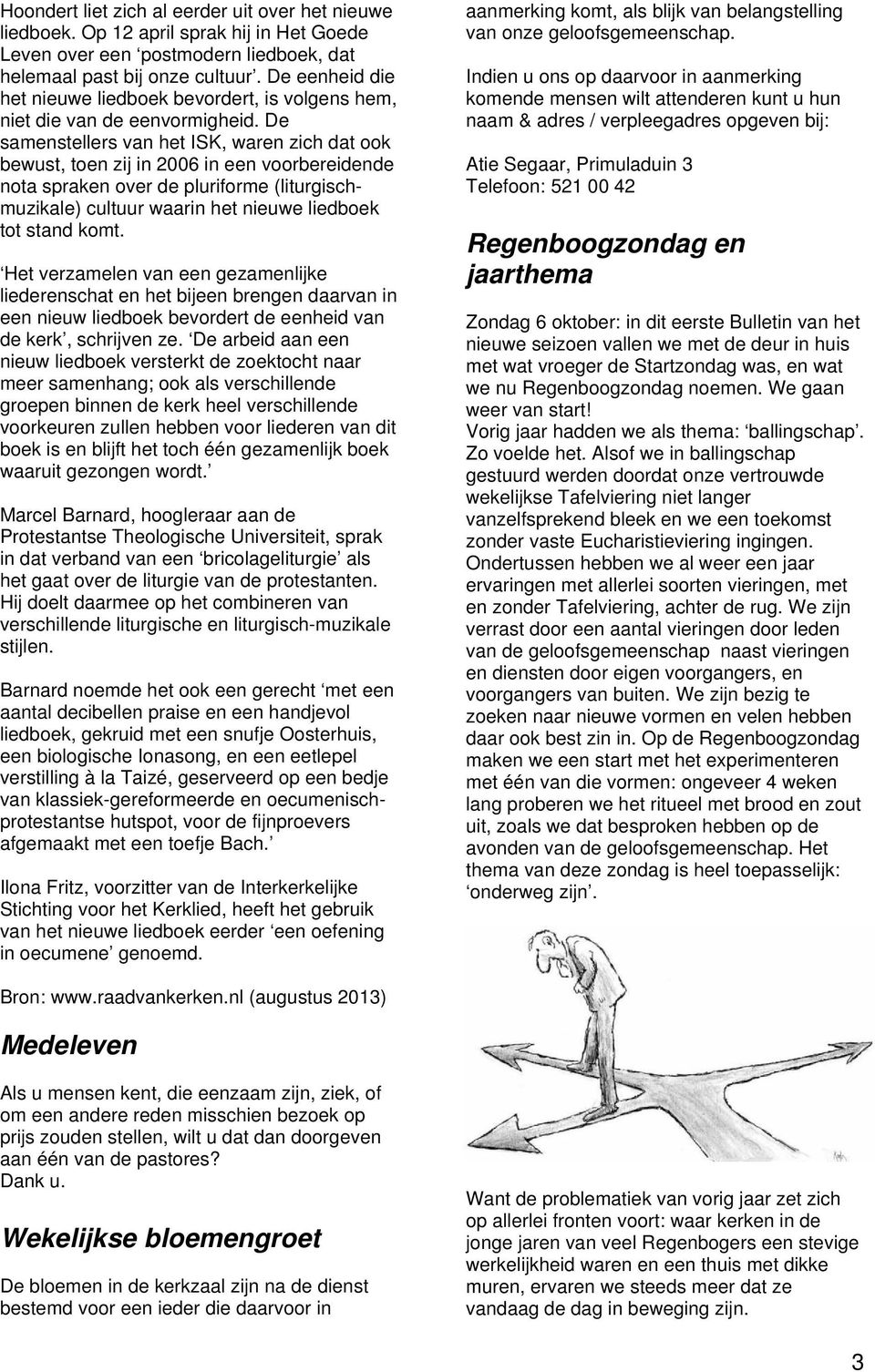 De samenstellers van het ISK, waren zich dat ook bewust, toen zij in 2006 in een voorbereidende nota spraken over de pluriforme (liturgischmuzikale) cultuur waarin het nieuwe liedboek tot stand komt.