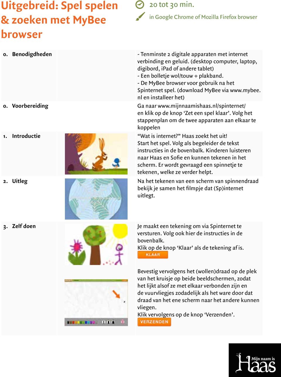 nl en installeer het) 0. Voorbereiding Ga naar www.mijnnaamishaas.nl/spinternet/ en klik op de knop Zet een spel klaar. Volg het stappenplan om de twee apparaten aan elkaar te koppelen 1.