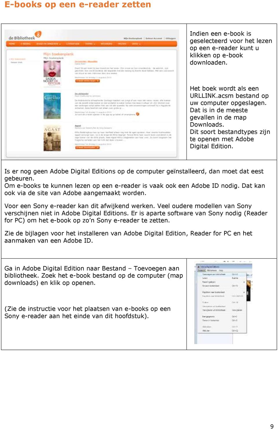 Is er nog geen Adobe Digital Editions op de computer geïnstalleerd, dan moet dat eest gebeuren. Om e-books te kunnen lezen op een e-reader is vaak ook een Adobe ID nodig.