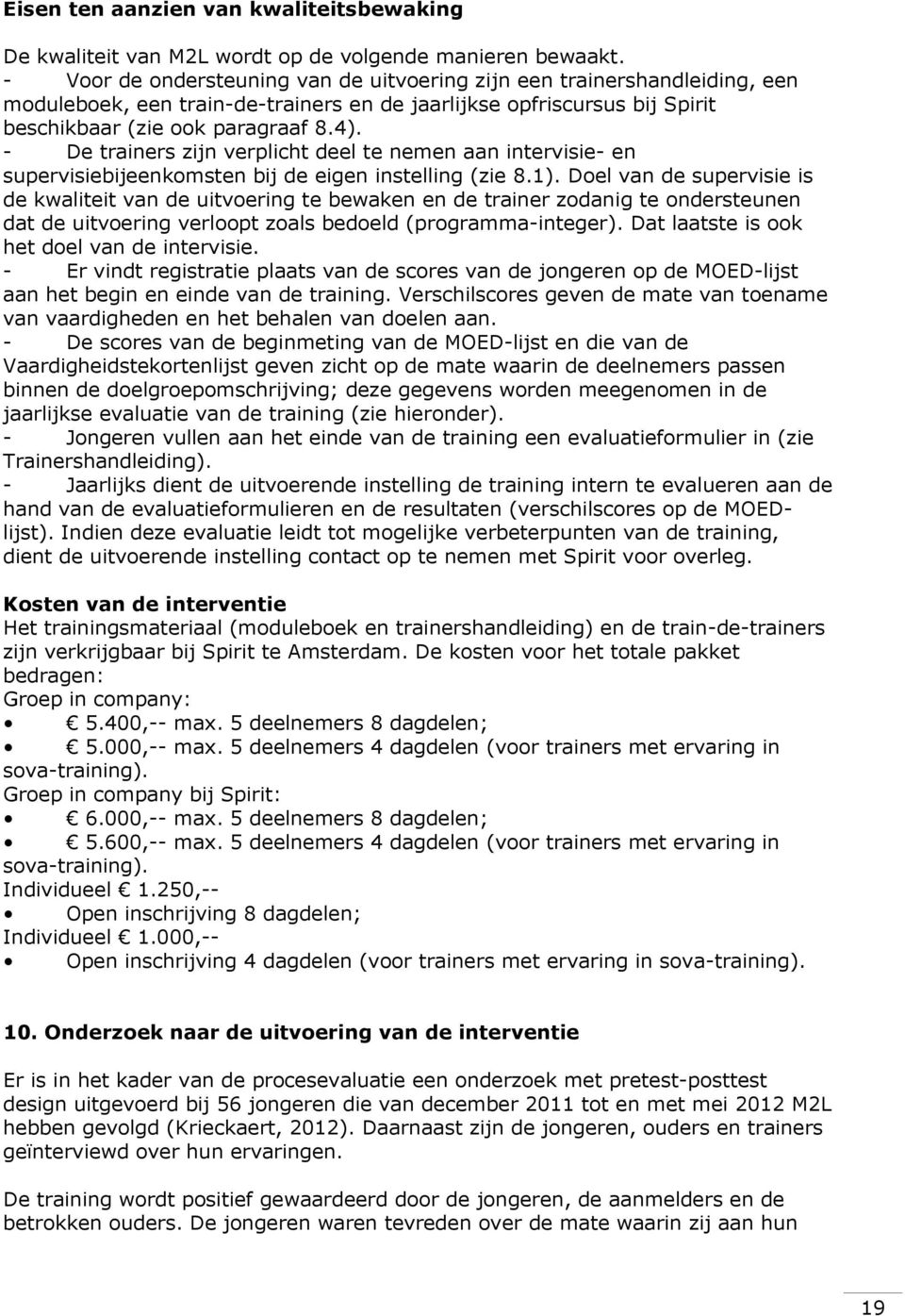 - De trainers zijn verplicht deel te nemen aan intervisie- en supervisiebijeenkomsten bij de eigen instelling (zie 8.1).