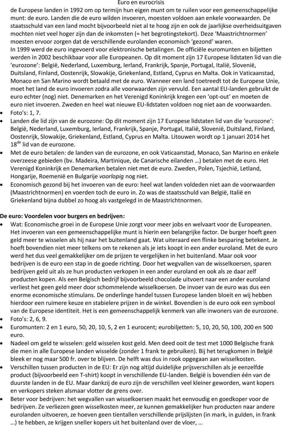 Deze Maastrichtnormen moesten ervoor zorgen dat de verschillende eurolanden economisch gezond waren. In 1999 werd de euro ingevoerd voor elektronische betalingen.