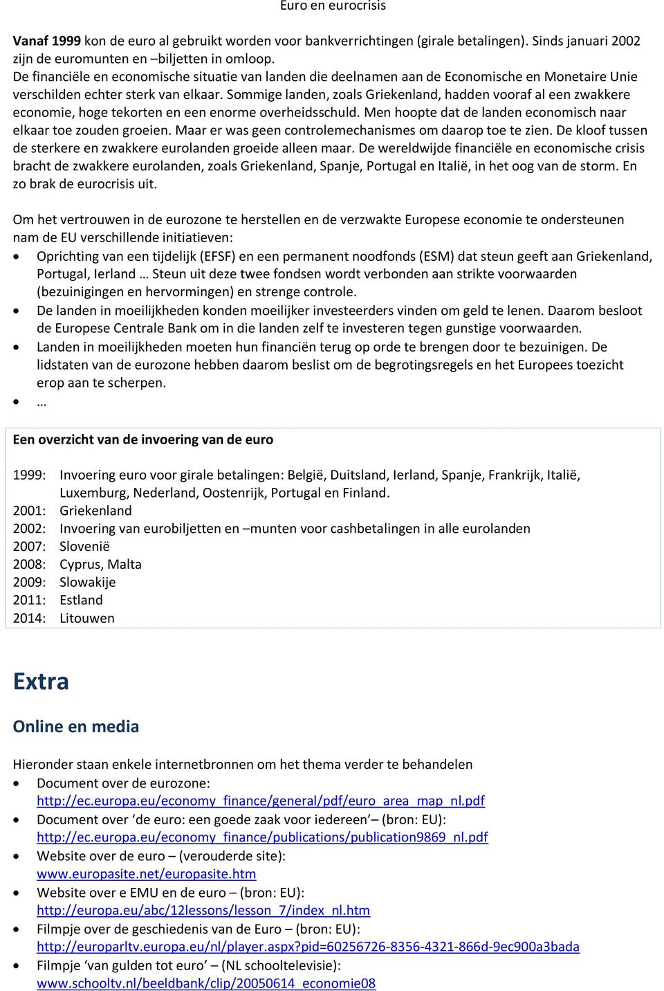 Sommige landen, zoals Griekenland, hadden vooraf al een zwakkere economie, hoge tekorten en een enorme overheidsschuld. Men hoopte dat de landen economisch naar elkaar toe zouden groeien.