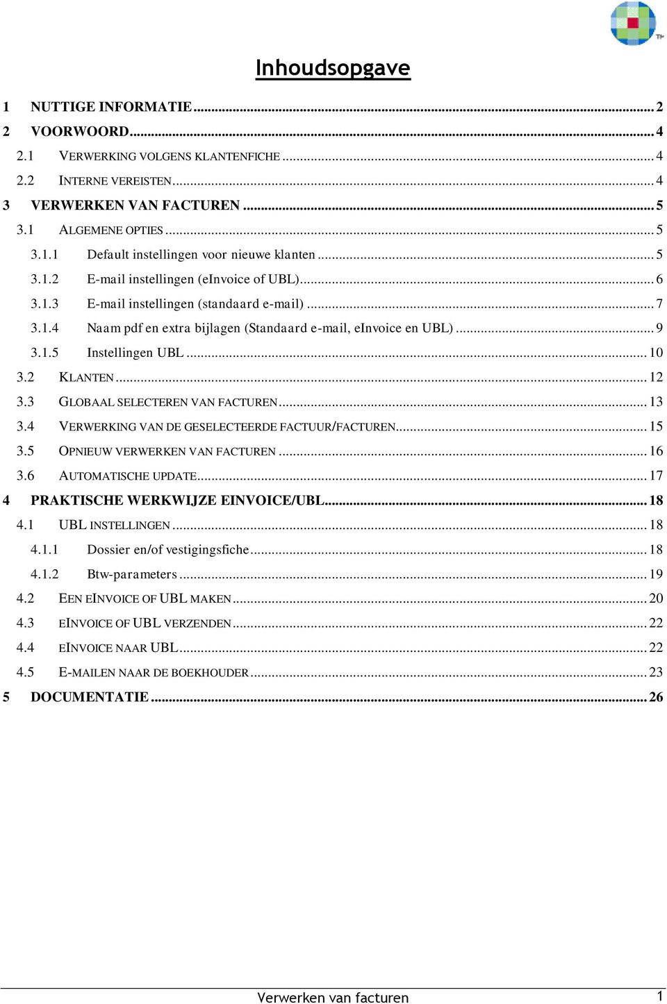 .. 10 3.2 KLANTEN... 12 3.3 GLOBAAL SELECTEREN VAN FACTUREN... 13 3.4 VERWERKING VAN DE GESELECTEERDE FACTUUR/FACTUREN... 15 3.5 OPNIEUW VERWERKEN VAN FACTUREN... 16 3.6 AUTOMATISCHE UPDATE.