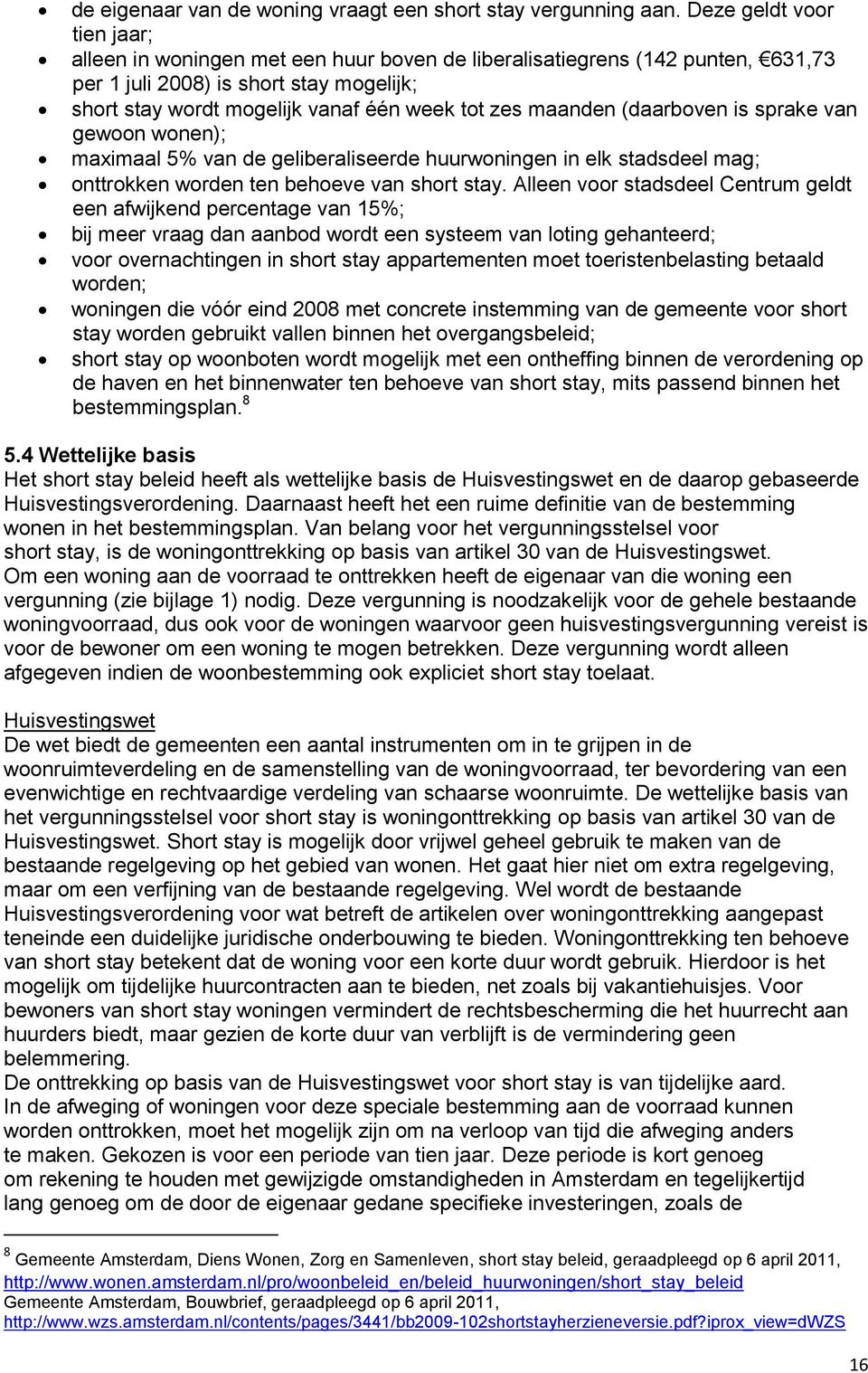 maanden (daarboven is sprake van gewoon wonen); maximaal 5% van de geliberaliseerde huurwoningen in elk stadsdeel mag; onttrokken worden ten behoeve van short stay.