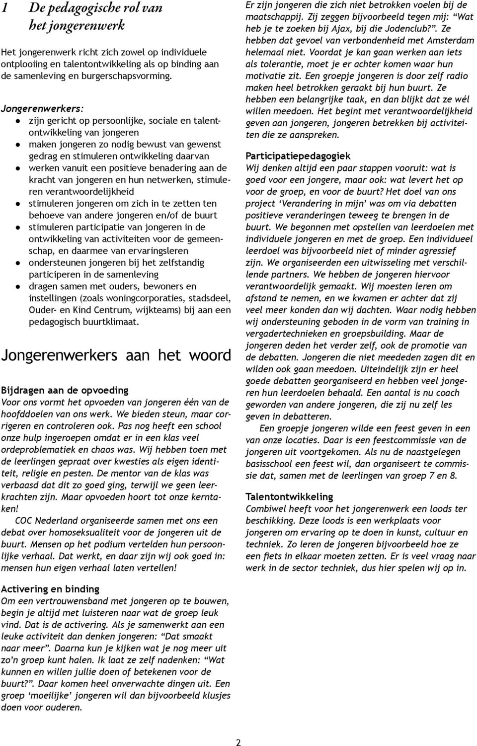 positieve benadering aan de kracht van jongeren en hun netwerken, stimuleren verantwoordelijkheid stimuleren jongeren om zich in te zetten ten behoeve van andere jongeren en/of de buurt stimuleren