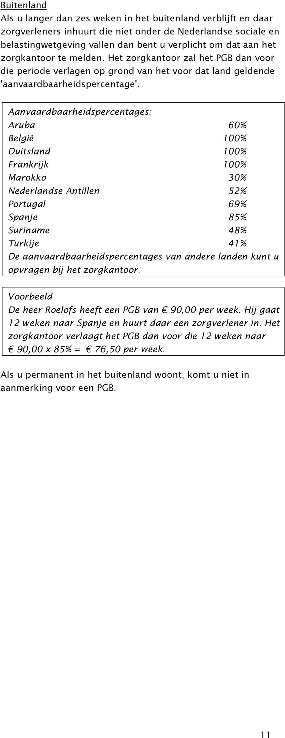 Aanvaardbaarheidspercentages: Aruba 60% België 100% Duitsland 100% Frankrijk 100% Marokko 30% Nederlandse Antillen 52% Portugal 69% Spanje 85% Suriname 48% Turkije 41% De aanvaardbaarheidspercentages