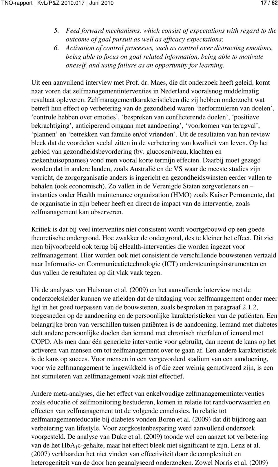 learning. Uit een aanvullend interview met Prof. dr. Maes, die dit onderzoek heeft geleid, komt naar voren dat zelfmanagementinterventies in Nederland vooralsnog middelmatig resultaat opleveren.