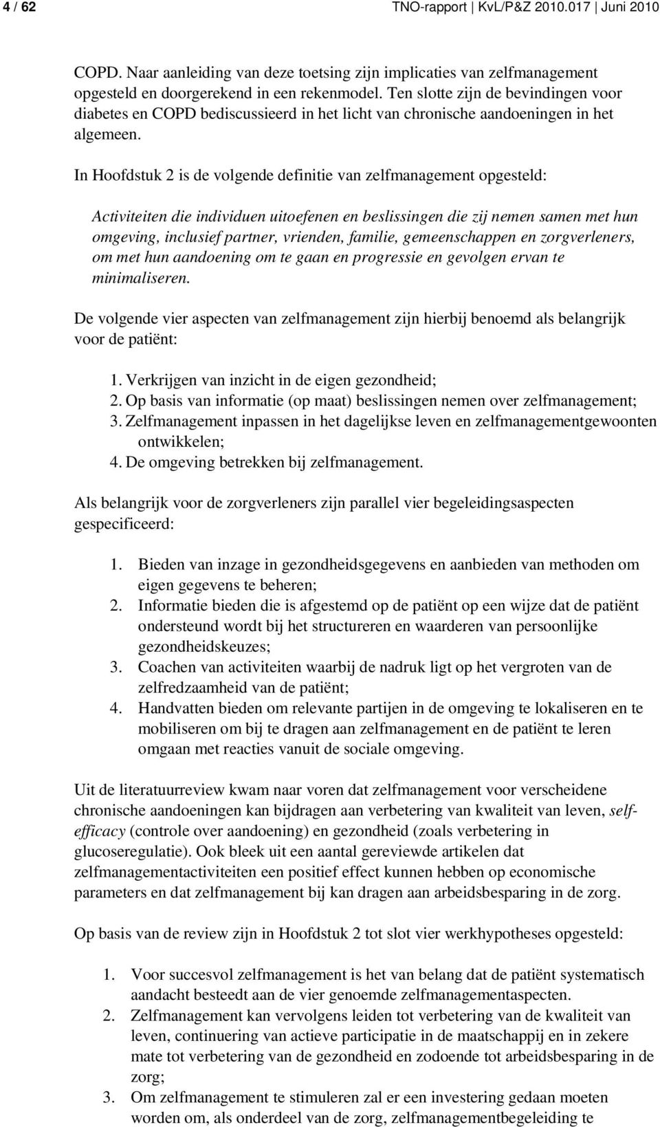 In Hoofdstuk 2 is de volgende definitie van zelfmanagement opgesteld: Activiteiten die individuen uitoefenen en beslissingen die zij nemen samen met hun omgeving, inclusief partner, vrienden,