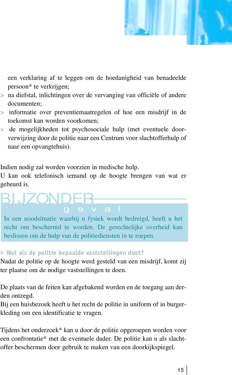 slachtofferhulp of naar een opvangtehuis). Indien nodig zal worden voorzien in medische hulp. U kan ook telefonisch iemand op de hoogte brengen van wat er gebeurd is.