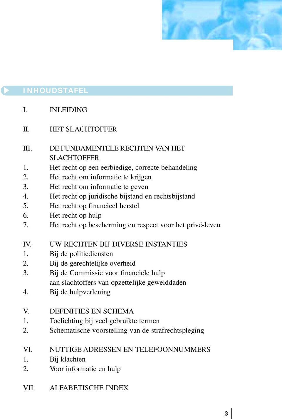 Het recht op bescherming en respect voor het privé-leven IV. UW RECHTEN BIJ DIVERSE INSTANTIES 1. Bij de politiediensten 2. Bij de gerechtelijke overheid 3.