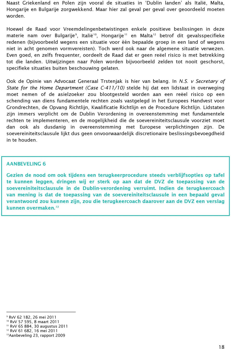 wegens een situatie voor één bepaalde groep in een land of wegens niet in acht genomen vormvereisten). Toch werd ook naar de algemene situatie verwezen.