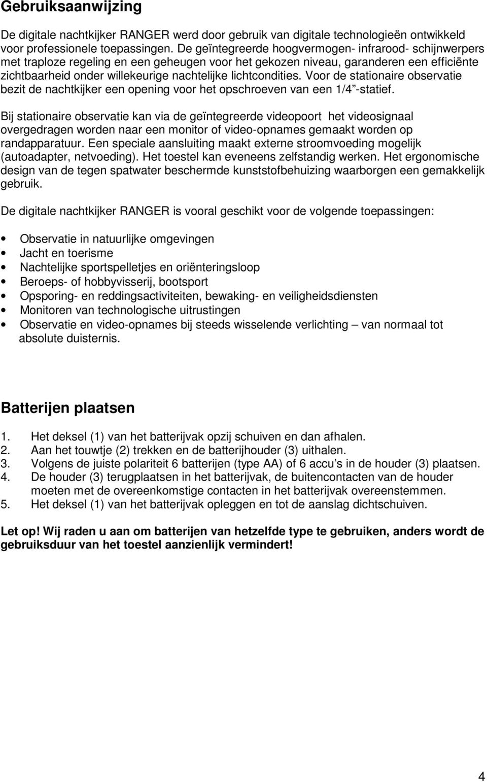 lichtcondities. Voor de stationaire observatie bezit de nachtkijker een opening voor het opschroeven van een 1/4 -statief.