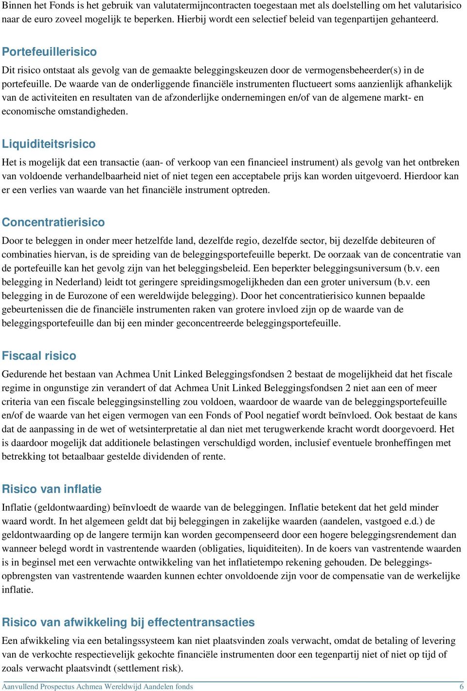 De waarde van de onderliggende financiële instrumenten fluctueert soms aanzienlijk afhankelijk van de activiteiten en resultaten van de afzonderlijke ondernemingen en/of van de algemene markt- en