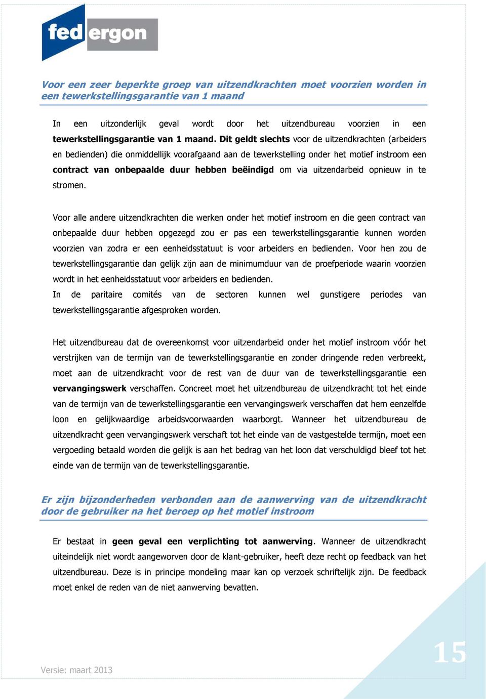 Dit geldt slechts voor de uitzendkrachten (arbeiders en bedienden) die onmiddellijk voorafgaand aan de tewerkstelling onder het motief instroom een contract van onbepaalde duur hebben beëindigd om