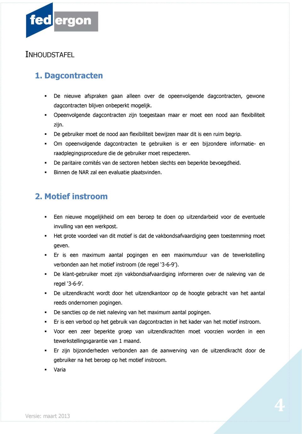 Om opeenvolgende dagcontracten te gebruiken is er een bijzondere informatie- en raadplegingsprocedure die de gebruiker moet respecteren.