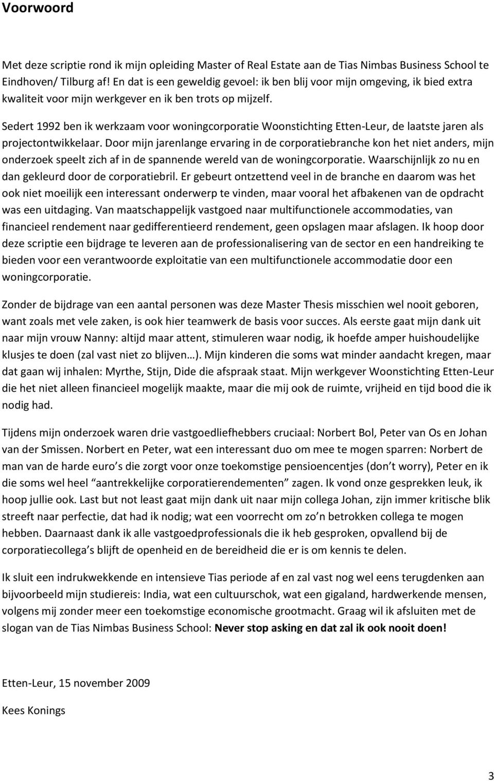 Sedert 1992 ben ik werkzaam voor woningcorporatie Woonstichting Etten-Leur, de laatste jaren als projectontwikkelaar.