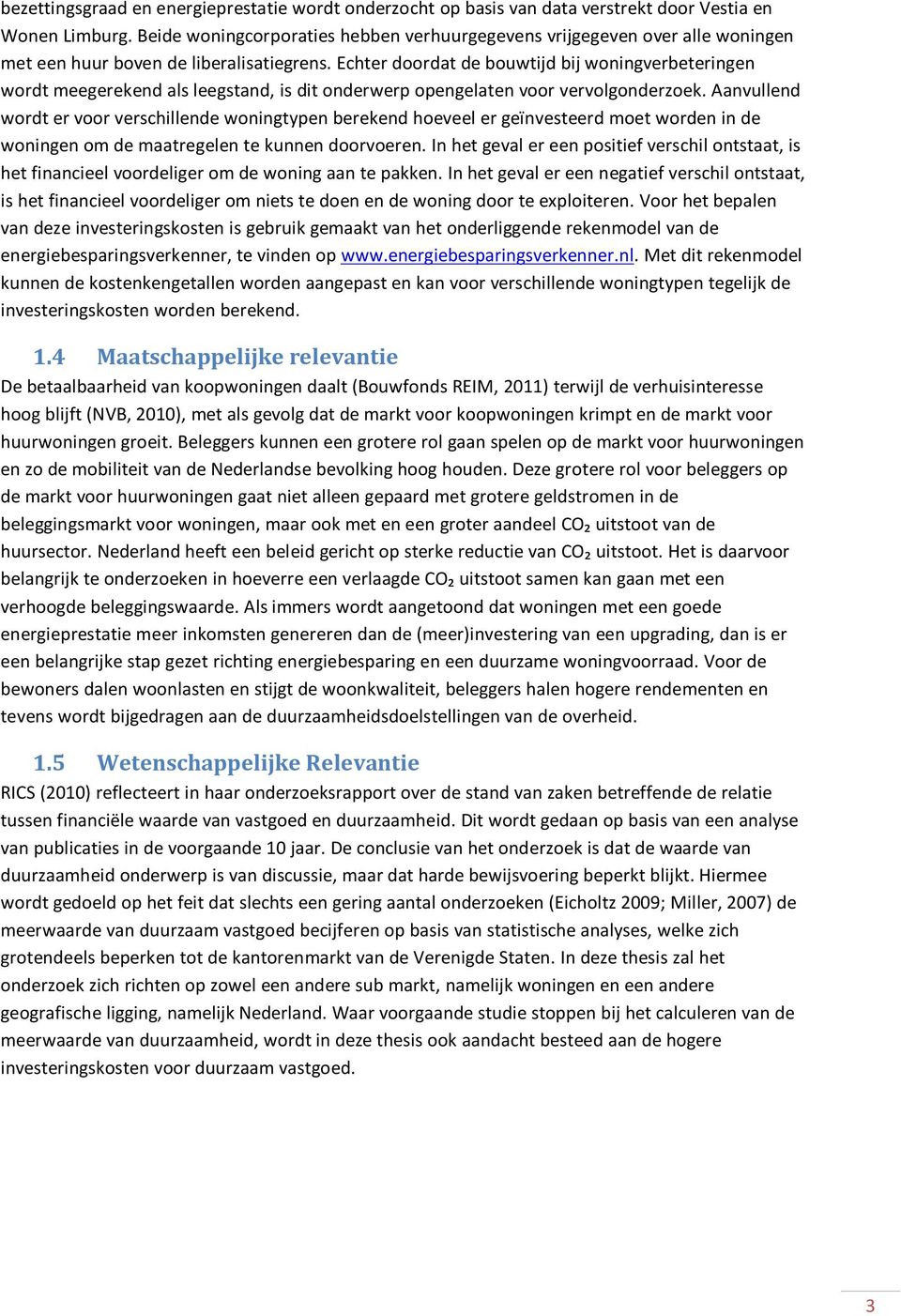 Echter doordat de bouwtijd bij woningverbeteringen wordt meegerekend als leegstand, is dit onderwerp opengelaten voor vervolgonderzoek.