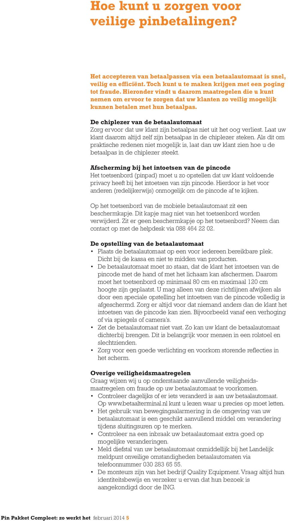 De chiplezer van de betaalautomaat Zorg ervoor dat uw klant zijn betaalpas niet uit het oog verliest. Laat uw klant daarom altijd zelf zijn betaalpas in de chiplezer steken.