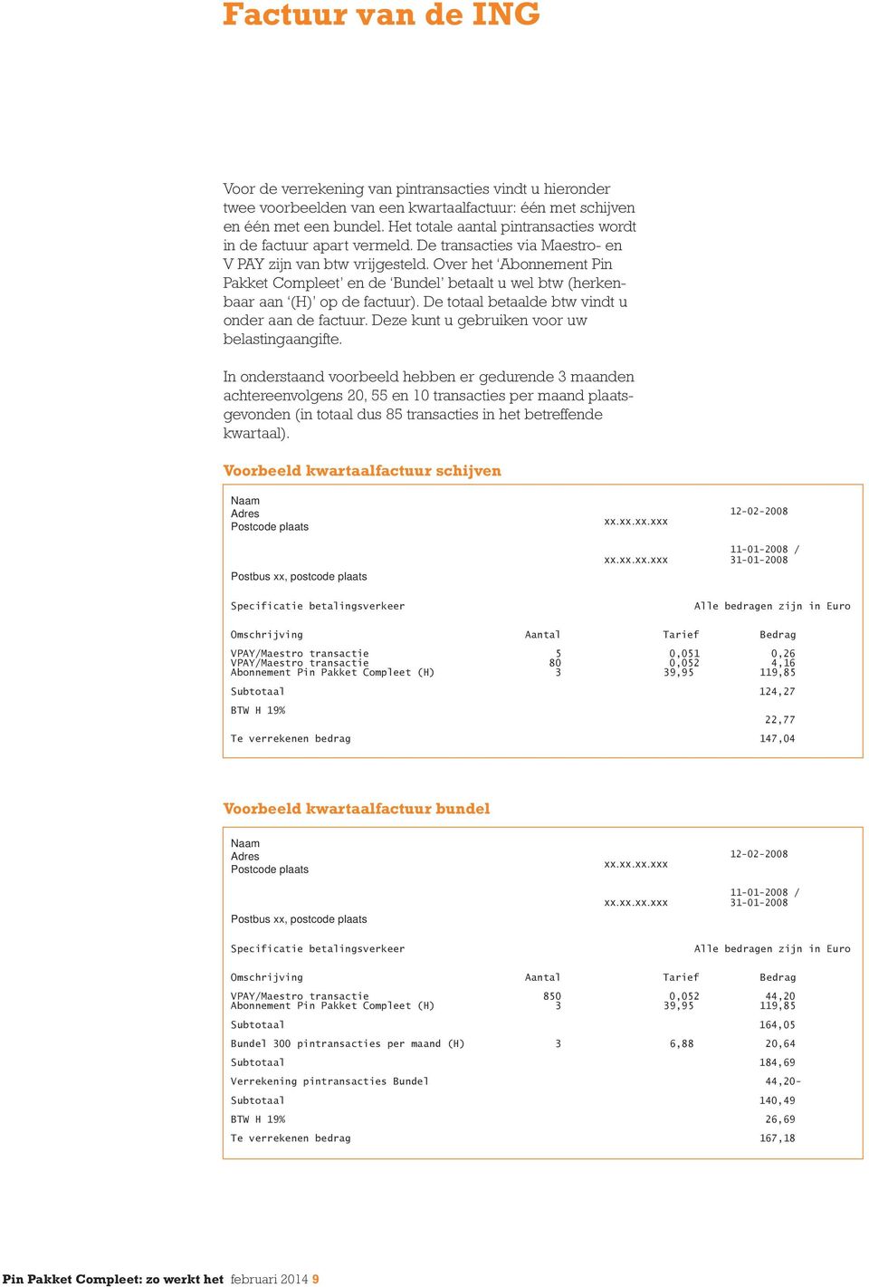 Over het Abonnement Pin Pakket Compleet en de Bundel betaalt u wel btw (herkenbaar aan (H) op de factuur). De totaal betaalde btw vindt u onder aan de factuur.