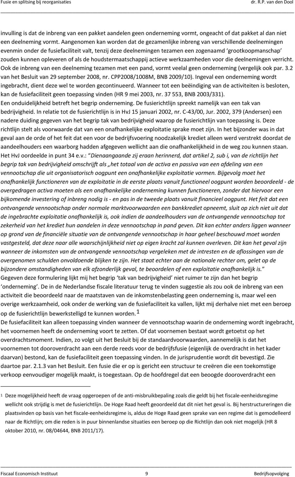 opleveren of als de houdstermaatschappij actieve werkzaamheden voor die deelnemingen verricht. Ook de inbreng van een deelneming tezamen met een pand, vormt veelal geen onderneming (vergelijk ook par.