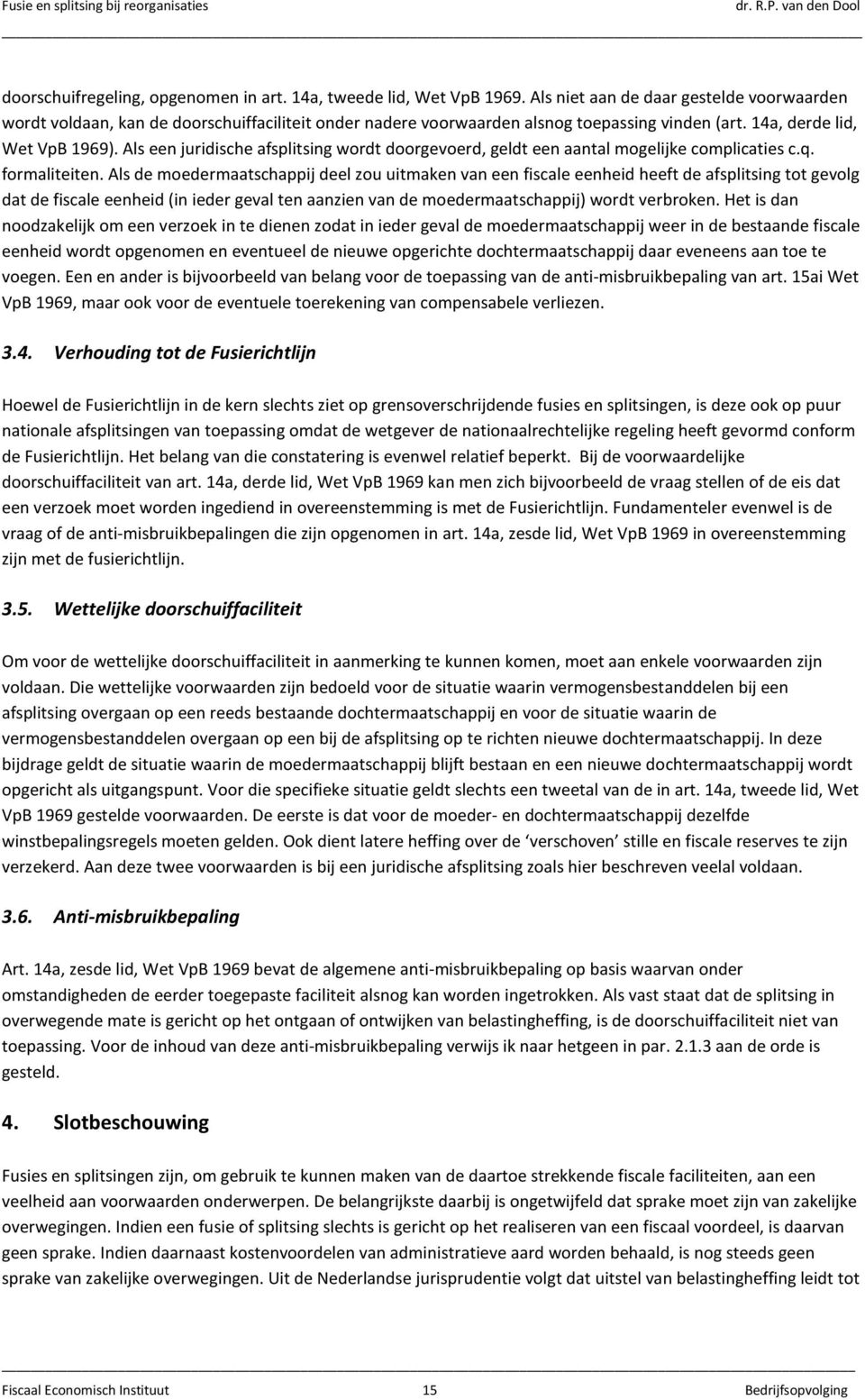 Als een juridische afsplitsing wordt doorgevoerd, geldt een aantal mogelijke complicaties c.q. formaliteiten.