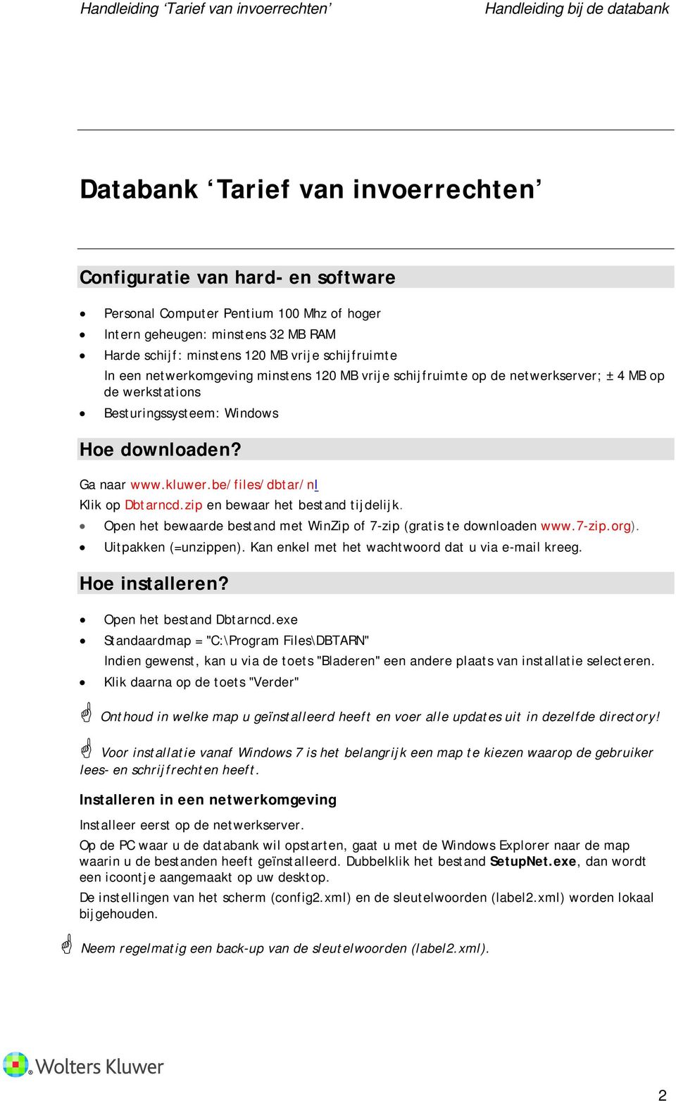 be/files/dbtar/nl Klik op Dbtarncd.zip en bewaar het bestand tijdelijk. Open het bewaarde bestand met WinZip of 7-zip (gratis te downloaden www.7-zip.org). Uitpakken (=unzippen).