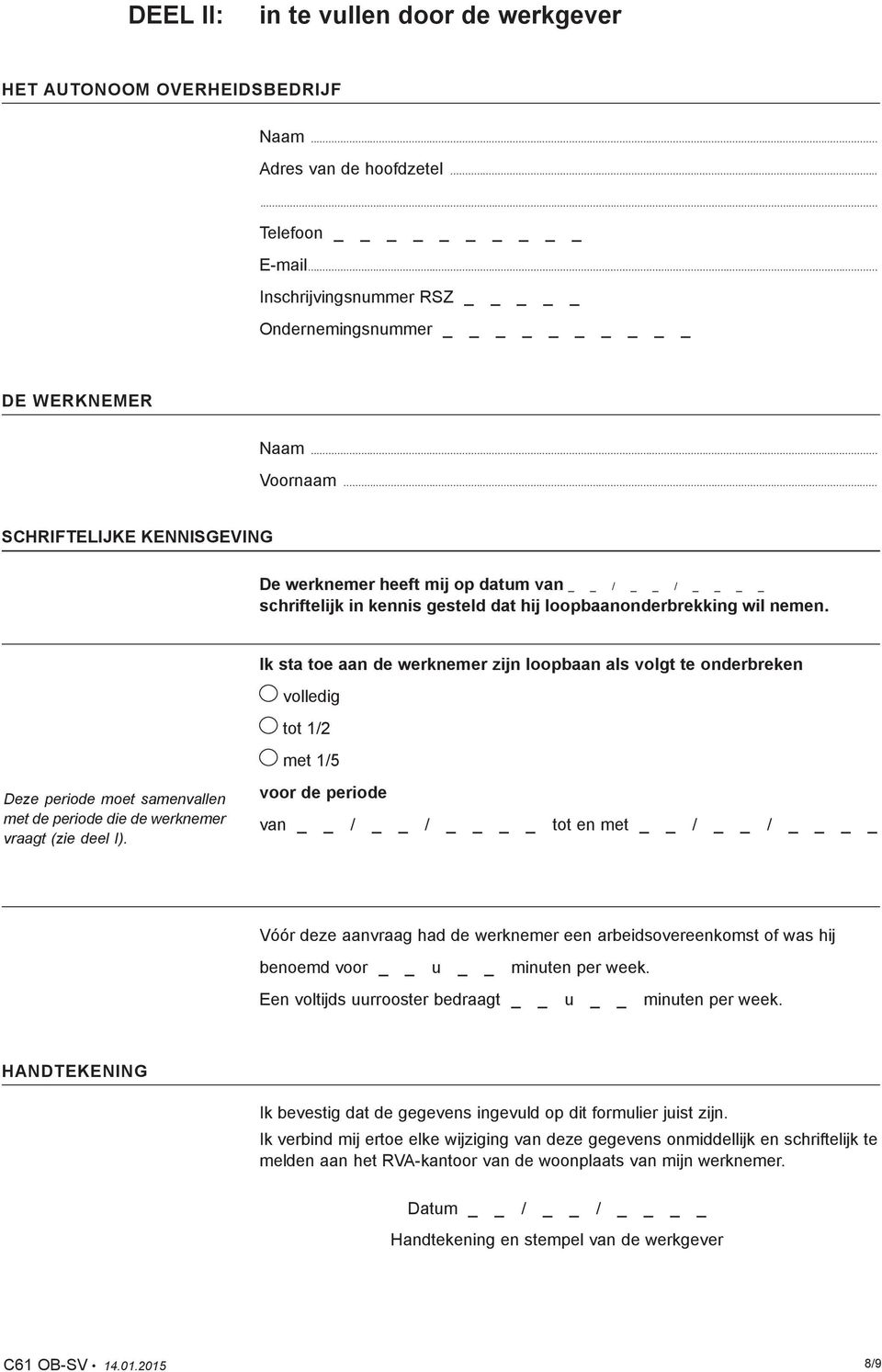 Ik sta toe aan de werknemer zijn loopbaan als volgt te onderbreken volledig tot 1/2 met 1/5 Deze periode moet samenvallen met de periode die de werknemer vraagt (zie deel I).