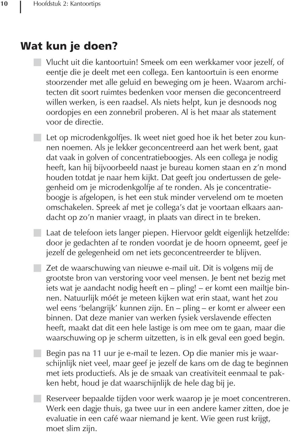 Als niets helpt, kun je desnoods nog oordopjes en een zonnebril proberen. Al is het maar als statement voor de directie. Let op microdenkgolfjes. Ik weet niet goed hoe ik het beter zou kunnen noemen.