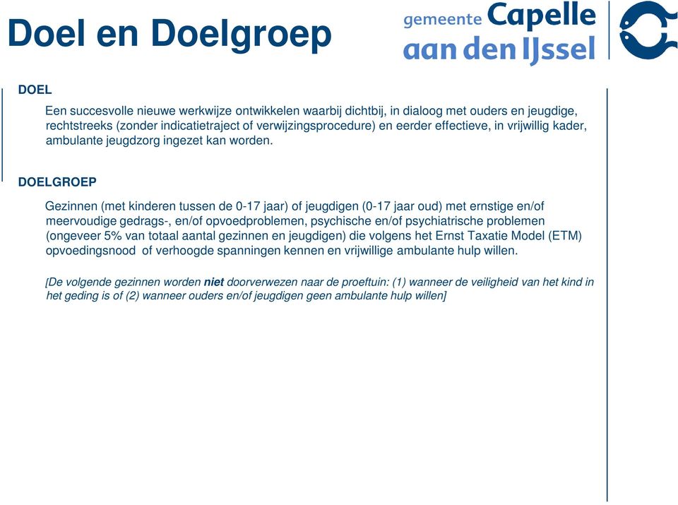 DOELGROEP Gezinnen (met kinderen tussen de 0-17 jaar) of jeugdigen (0-17 jaar oud) met ernstige en/of meervoudige gedrags-, en/of opvoedproblemen, psychische en/of psychiatrische problemen (ongeveer