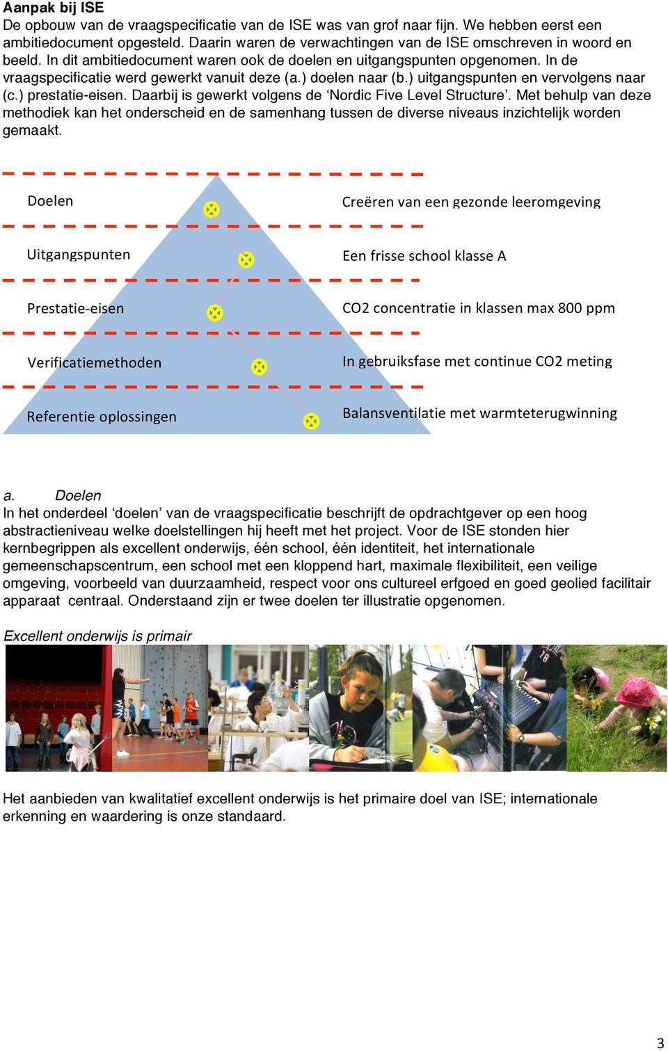 ) doelen naar (b.) uitgangspunten en vervolgens naar (c.) prestatie-eisen. Daarbij is gewerkt volgens de Nordic Five Level Structure.