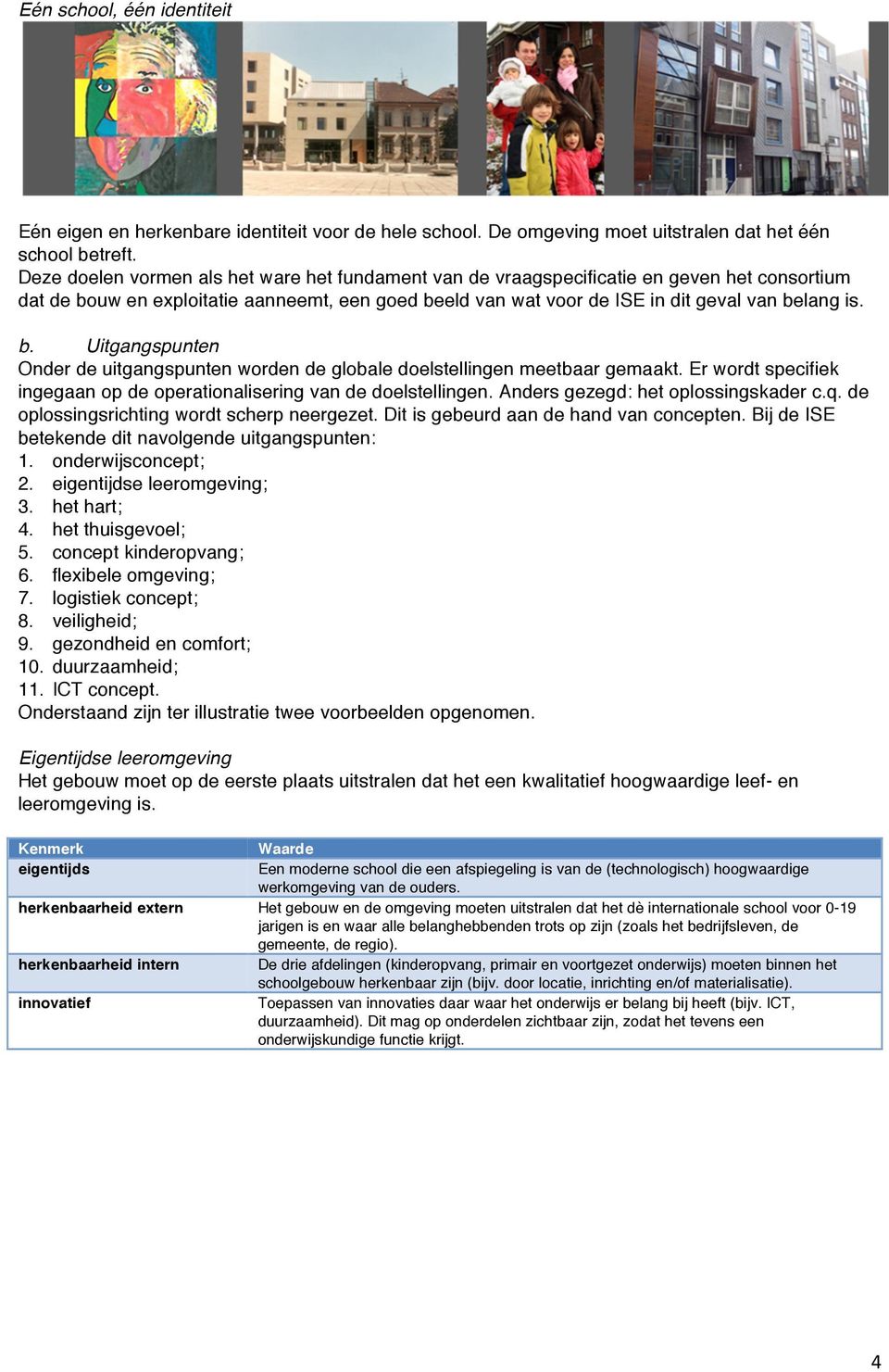 Er wordt specifiek ingegaan op de operationalisering van de doelstellingen. Anders gezegd: het oplossingskader c.q. de oplossingsrichting wordt scherp neergezet.