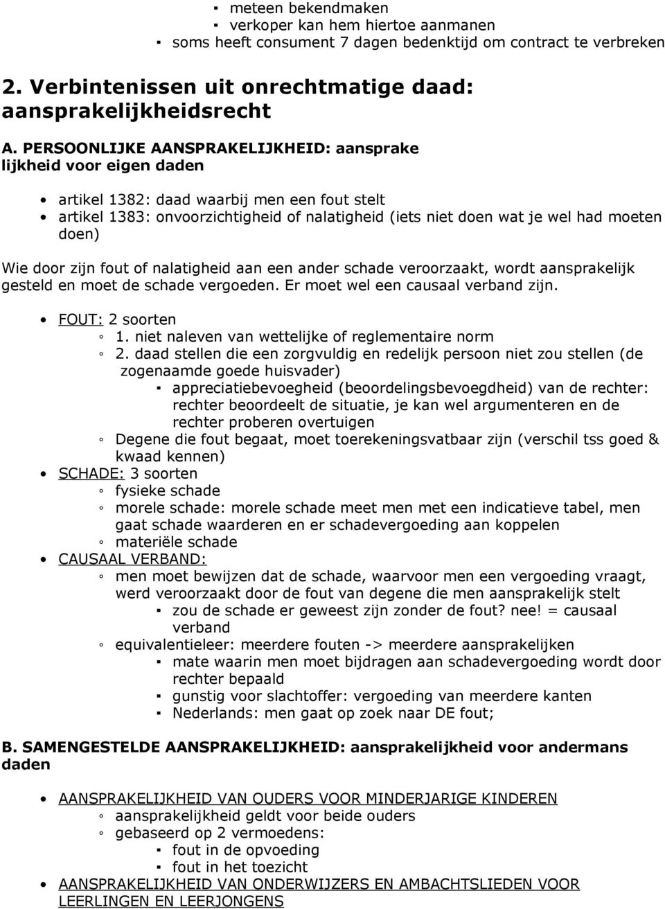 doen) Wie door zijn fout of nalatigheid aan een ander schade veroorzaakt, wordt aansprakelijk gesteld en moet de schade vergoeden. Er moet wel een causaal verband zijn. FOUT: 2 soorten 1.