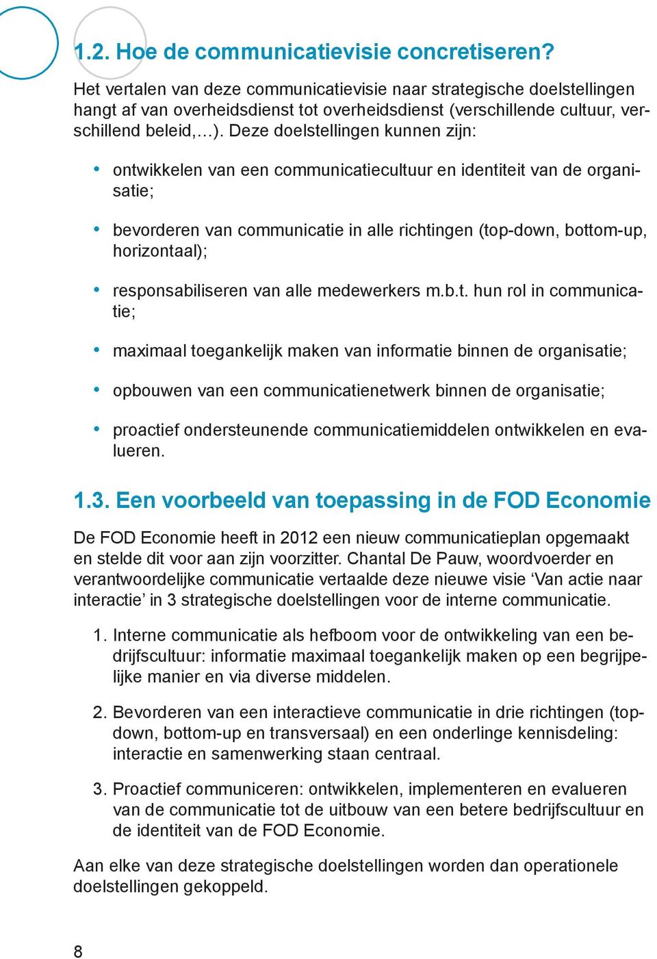 Deze doelstellingen kunnen zijn: ontwikkelen van een communicatiecultuur en identiteit van de organisatie; bevorderen van communicatie in alle richtingen (top-down, bottom-up, horizontaal);