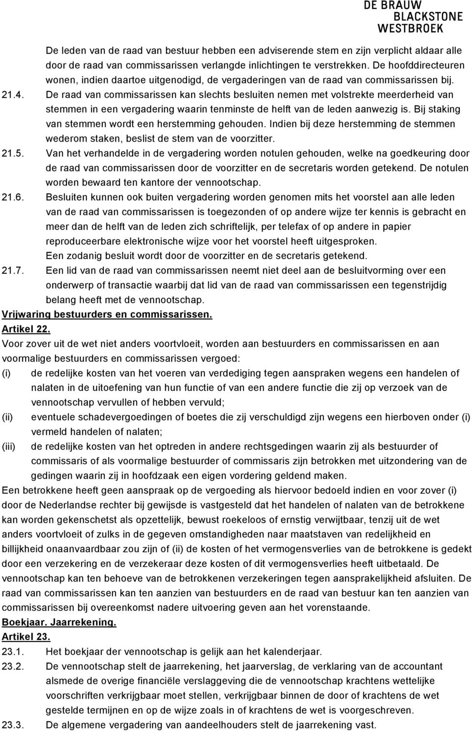 De raad van commissarissen kan slechts besluiten nemen met volstrekte meerderheid van stemmen in een vergadering waarin tenminste de helft van de leden aanwezig is.