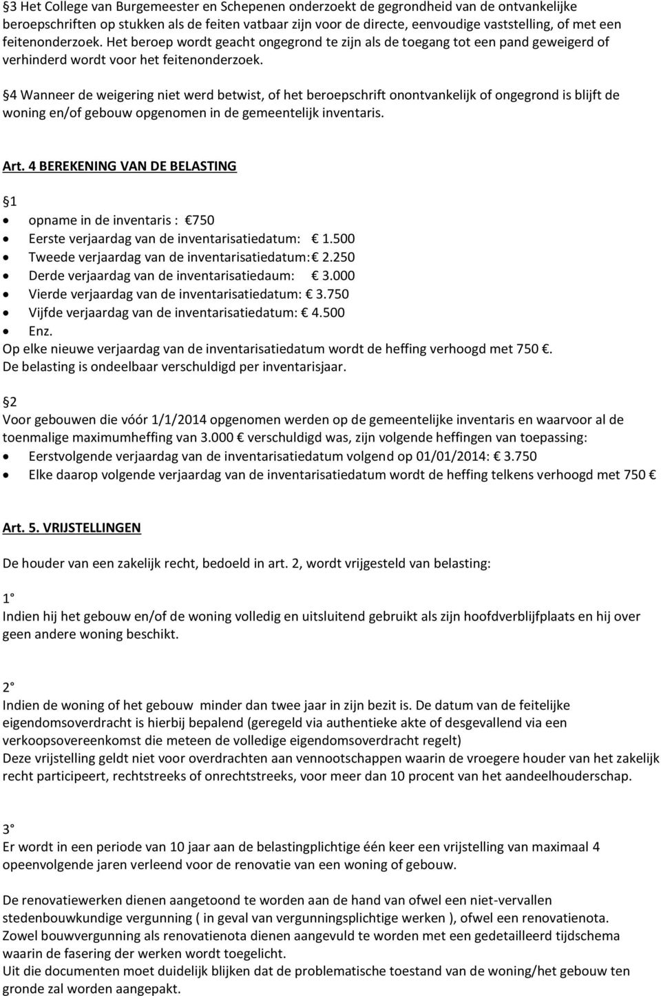 4 Wanneer de weigering niet werd betwist, of het beroepschrift onontvankelijk of ongegrond is blijft de woning en/of gebouw opgenomen in de gemeentelijk inventaris. Art.