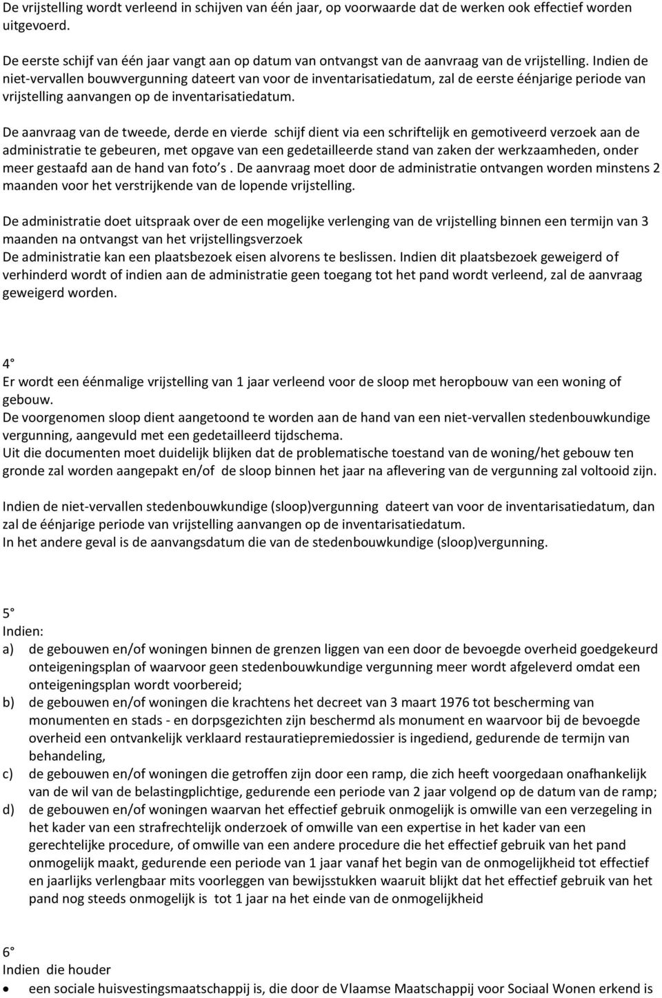 Indien de niet-vervallen bouwvergunning dateert van voor de inventarisatiedatum, zal de eerste éénjarige periode van vrijstelling aanvangen op de inventarisatiedatum.