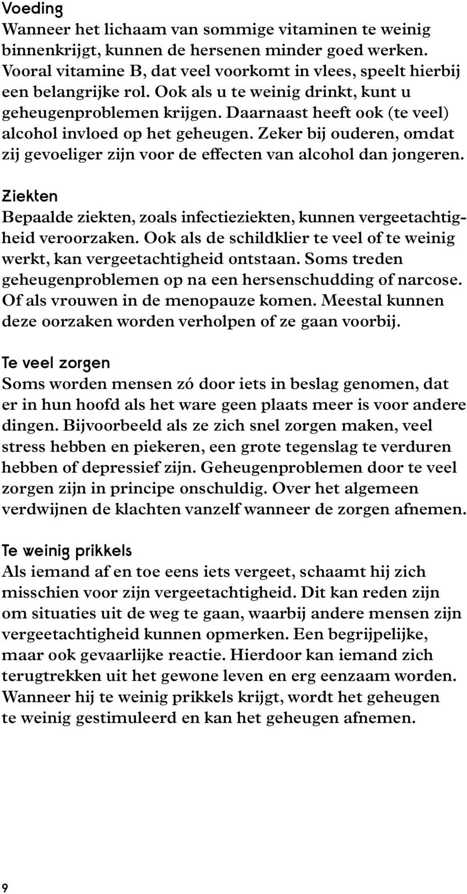 Zeker bij ouderen, omdat zij gevoeliger zijn voor de effecten van alcohol dan jongeren. Ziekten Bepaalde ziekten, zoals infectieziekten, kunnen vergeetachtigheid veroorzaken.