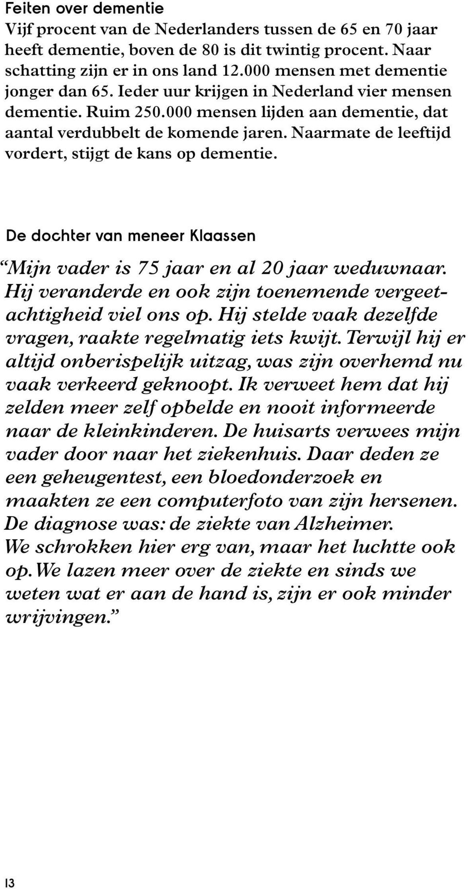 Naarmate de leeftijd vordert, stijgt de kans op dementie. De dochter van meneer Klaassen Mijn vader is 75 jaar en al 20 jaar weduwnaar.