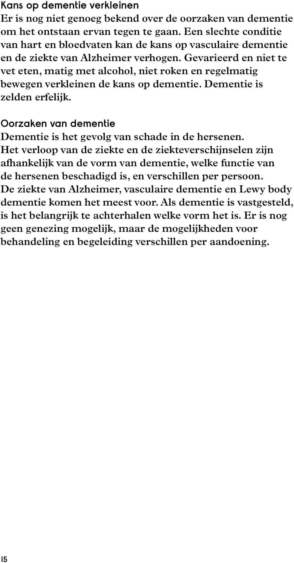 Gevarieerd en niet te vet eten, matig met alcohol, niet roken en regelmatig bewegen verkleinen de kans op dementie. Dementie is zelden erfelijk.