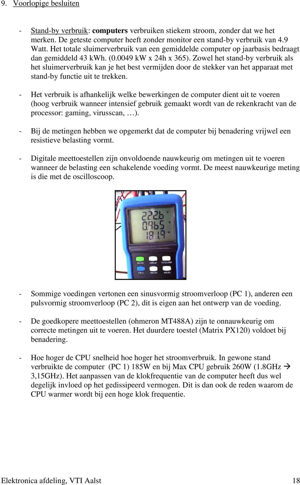 Zowel het stand-by verbruik als het sluimerverbruik kan je het best vermijden door de stekker van het apparaat met stand-by functie uit te trekken.