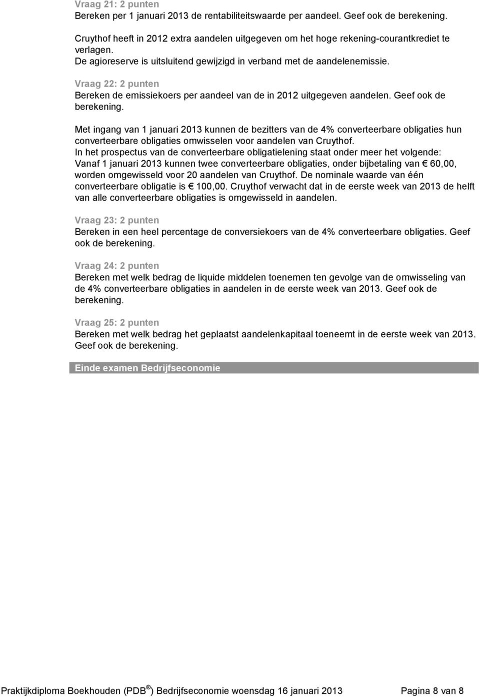 Vraag 22: 2 punten Bereken de emissiekoers per aandeel van de in 2012 uitgegeven aandelen. Geef ook de berekening.