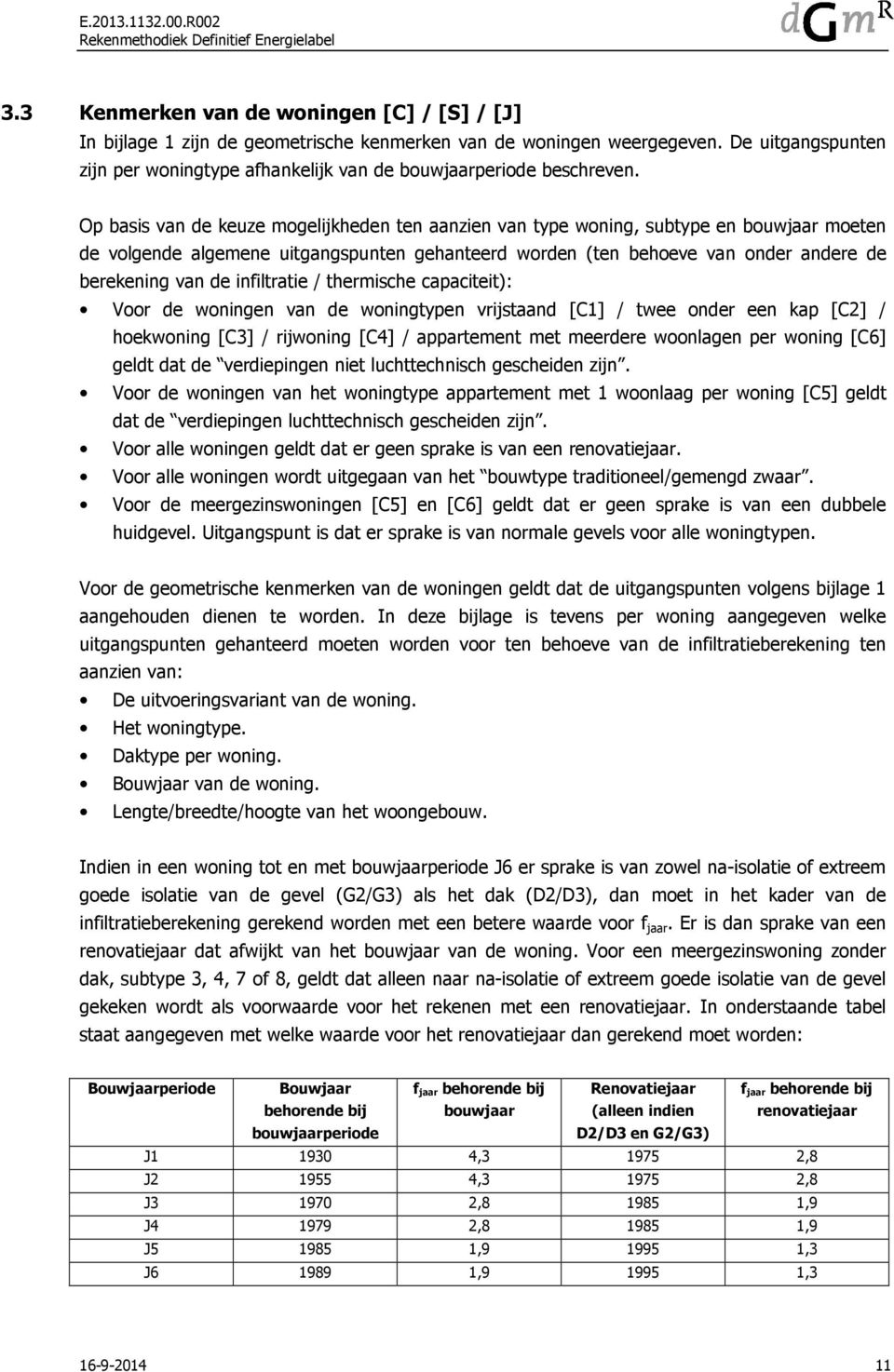 Op basis van de keuze mogelijkheden ten aanzien van type woning, subtype en bouwjaar moeten de volgende algemene uitgangspunten gehanteerd worden (ten behoeve van onder andere de berekening van de