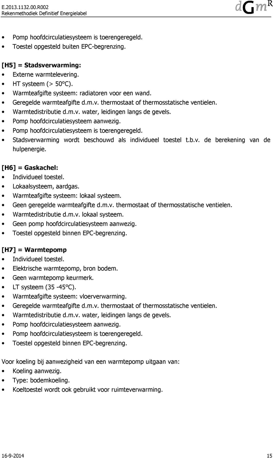 Pomp hoofdcirculatiesysteem aanwezig. Pomp hoofdcirculatiesysteem is toerengeregeld. Stadsverwarming wordt beschouwd als individueel toestel t.b.v. de berekening van de hulpenergie.