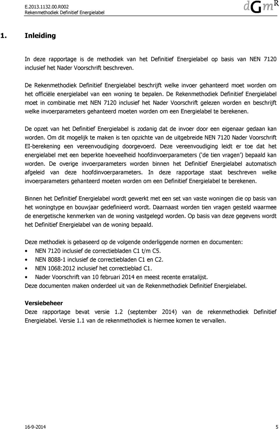 De moet in combinatie met NEN 7120 inclusief het Nader Voorschrift gelezen worden en beschrijft welke invoerparameters gehanteerd moeten worden om een Energielabel te berekenen.