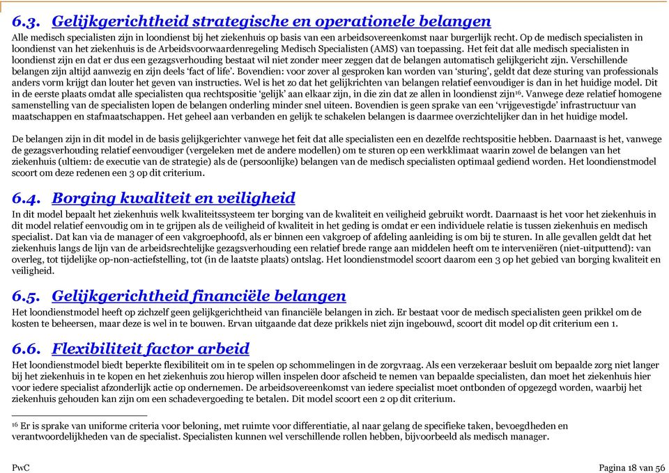 Het feit dat alle medisch specialisten in loondienst zijn en dat er dus een gezagsverhouding bestaat wil niet zonder meer zeggen dat de belangen automatisch gelijkgericht zijn.