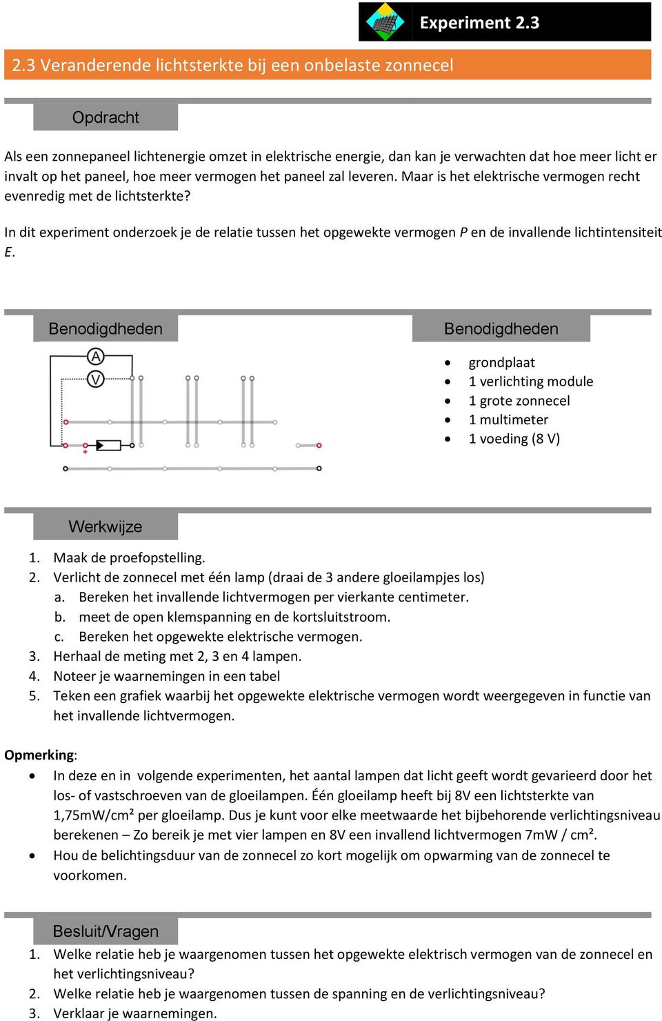 Maar is het elektrische vermogen recht evenredig met de lichtsterkte? In dit experiment onderzoek je de relatie tussen het opgewekte vermogen P en de invallende lichtintensiteit E.