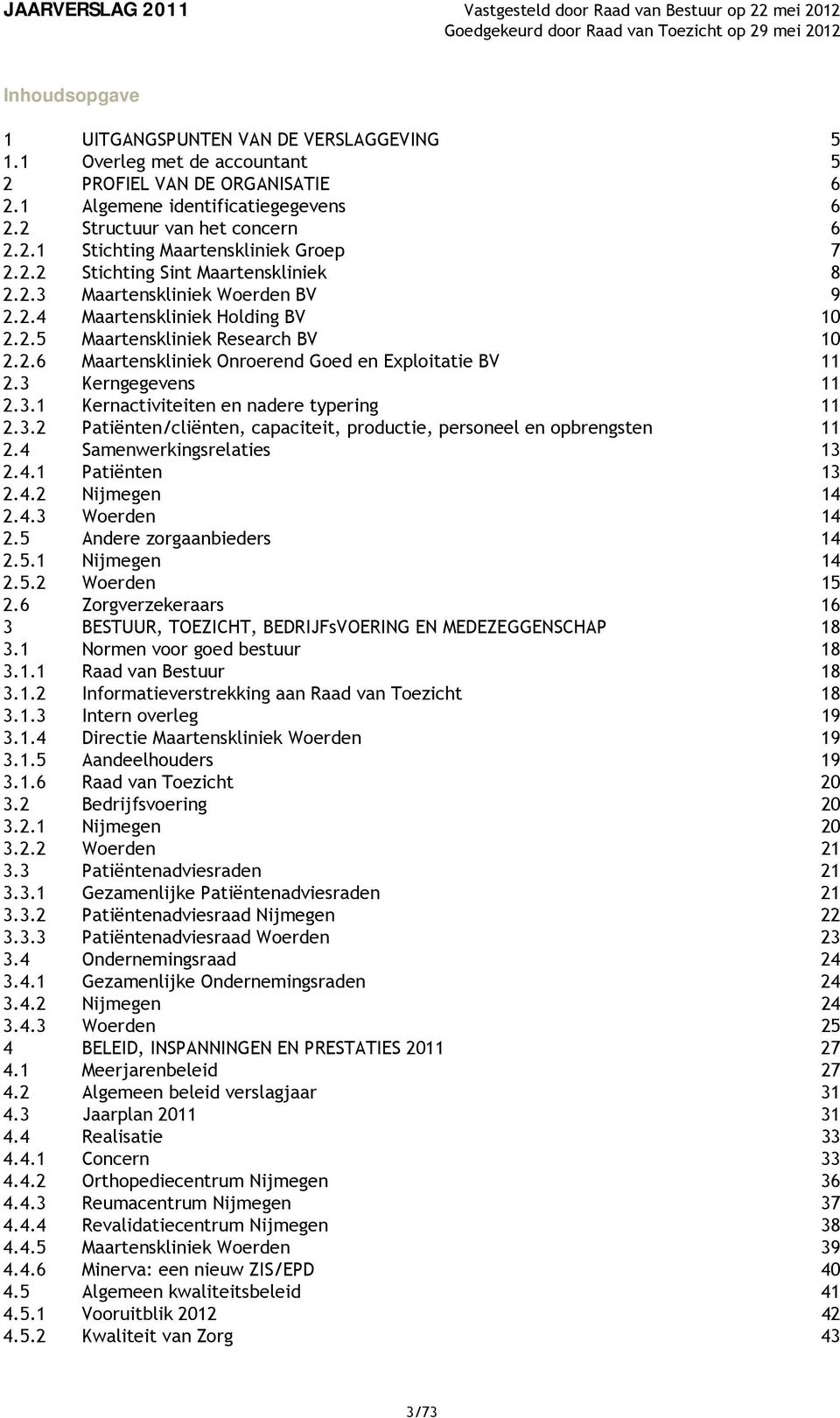 3 Kerngegevens 11 2.3.1 Kernactiviteiten en nadere typering 11 2.3.2 Patiënten/cliënten, capaciteit, productie, personeel en opbrengsten 11 2.4 Samenwerkingsrelaties 13 2.4.1 Patiënten 13 2.4.2 Nijmegen 14 2.