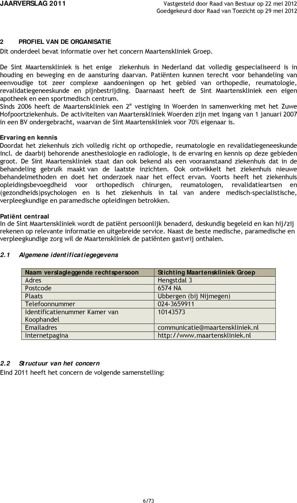 Patiënten kunnen terecht voor behandeling van eenvoudige tot zeer complexe aandoeningen op het gebied van orthopedie, reumatologie, revalidatiegeneeskunde en pijnbestrijding.