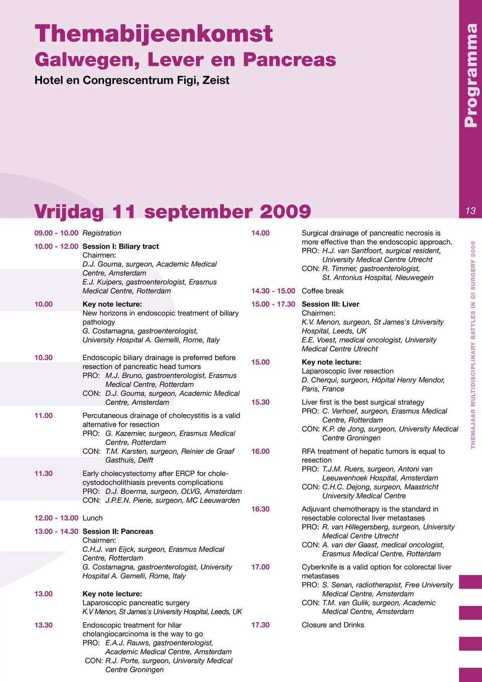 00 Key note lecture: New horizons in endoscopic treatment of biliary pathology G. Costamagna, gastroenterologist, University Hospital A. Gemelli, Rome, Italy 10.