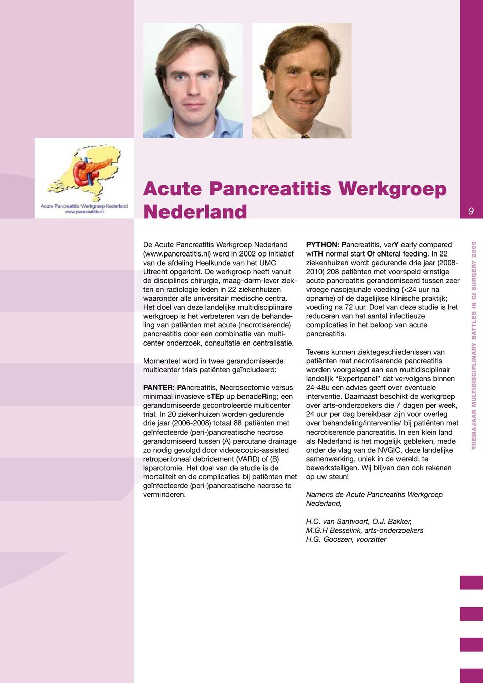 Het doel van deze landelijke multidisciplinaire werkgroep is het verbeteren van de behandeling van patiënten met acute (necrotiserende) pancreatitis door een combinatie van multicenter onderzoek,